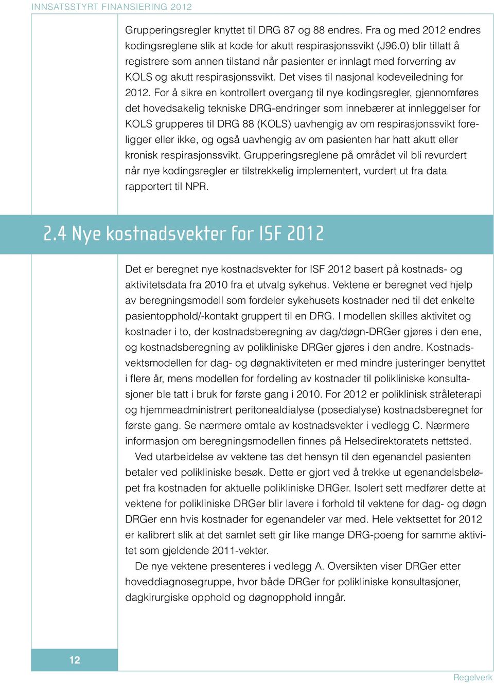 For å sikre en kontrollert overgang til nye kodingsregler, gjennomføres det hoved sakelig tekniske DRG-endringer som innebærer at innleggelser for KOLS grup peres til DRG 88 (KOLS) uavhengig av om