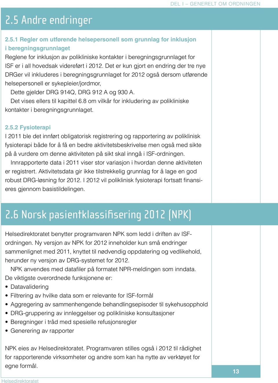 1 Regler om utførende helsepersonell som grunnlag for inklusjon i beregningsgrunnlaget Reglene for inklusjon av polikliniske kontakter i beregningsgrunnlaget for ISF er i all hovedsak videreført i