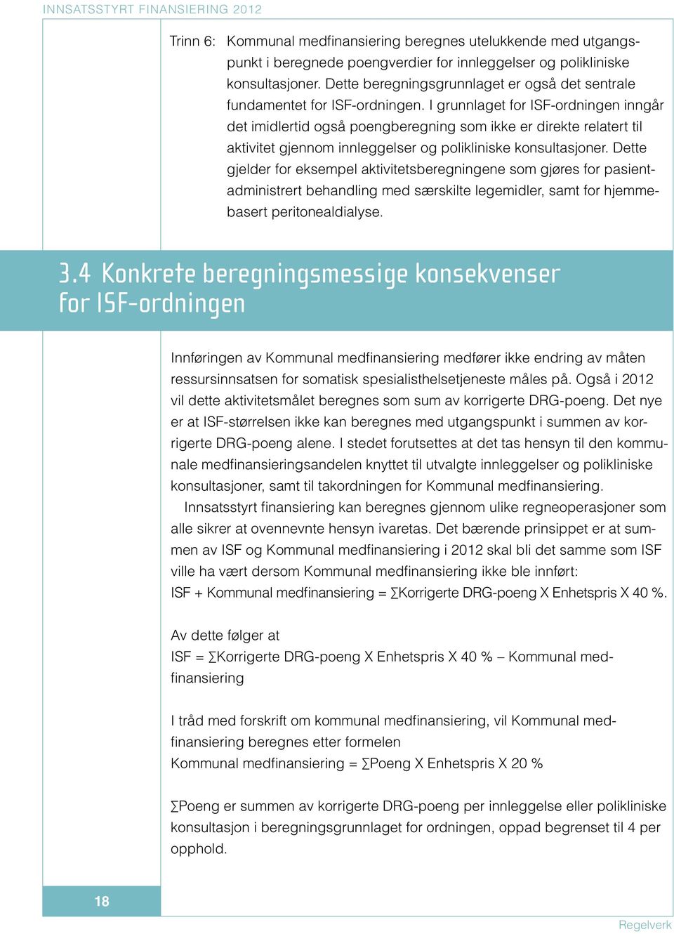 I grunnlaget for ISF-ordningen inngår det imidlertid også poengberegning som ikke er direkte relatert til aktivitet gjennom innleggelser og polikliniske konsultasjoner.