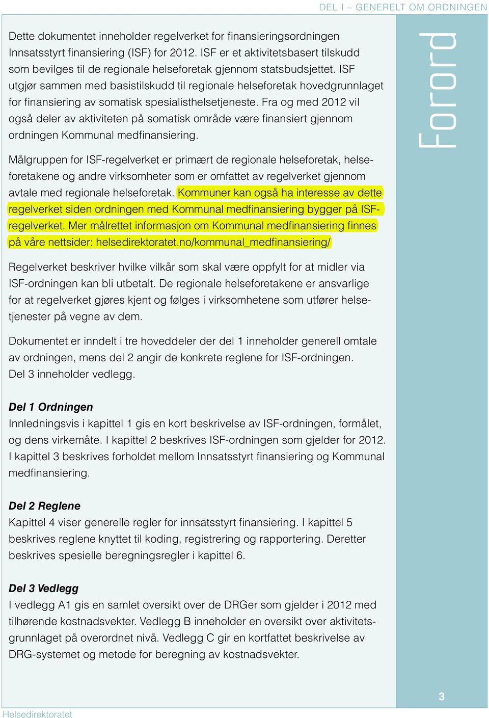 ISF utgjør sammen med basistilskudd til regionale helseforetak hovedgrunnlaget for finansiering av somatisk spesialisthelsetjeneste.