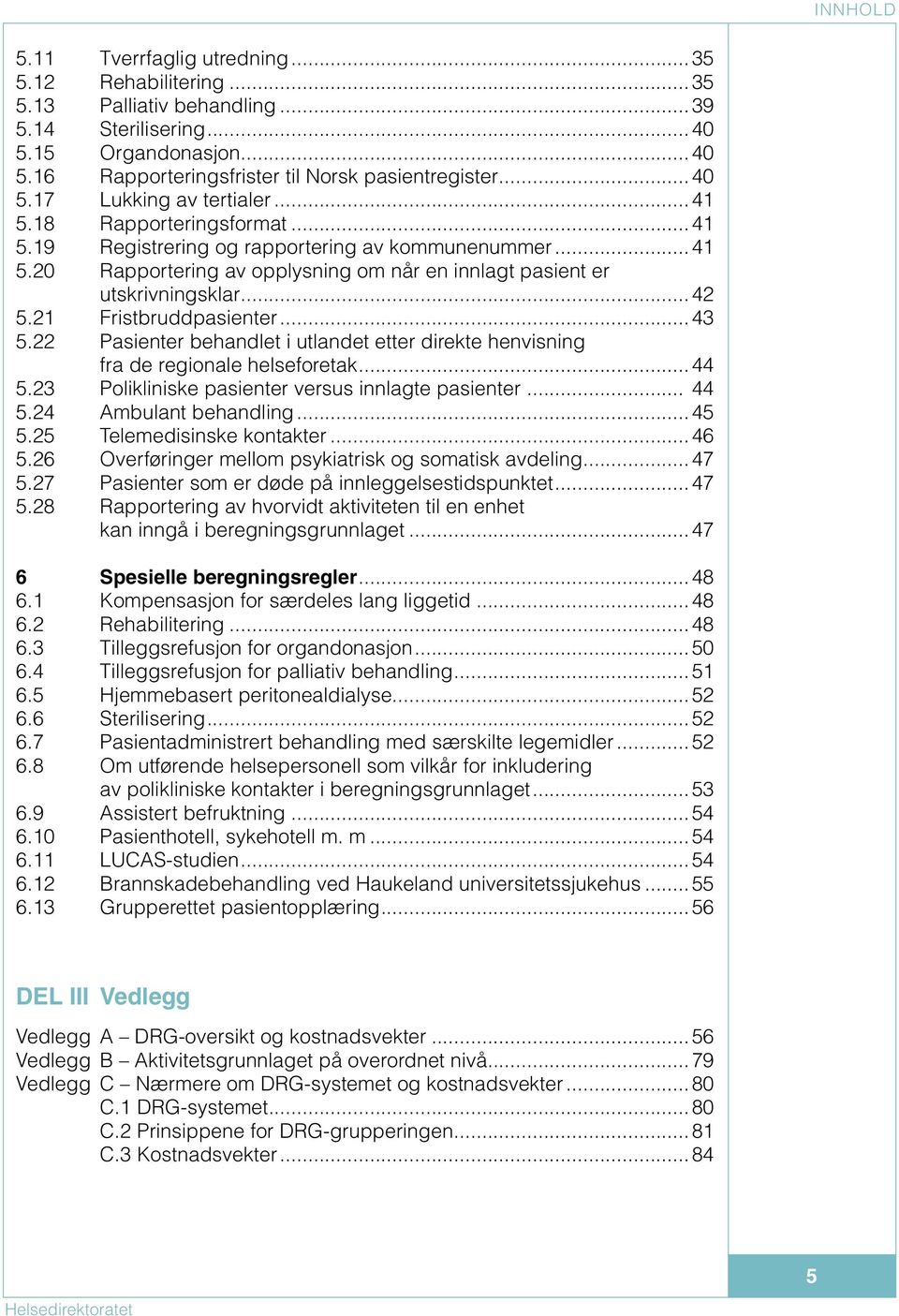 ..42 5.21 Fristbruddpasienter...43 5.22 Pasienter behandlet i utlandet etter direkte henvisning fra de regionale helseforetak...44 5.23 Polikliniske pasienter versus innlagte pasienter... 44 5.