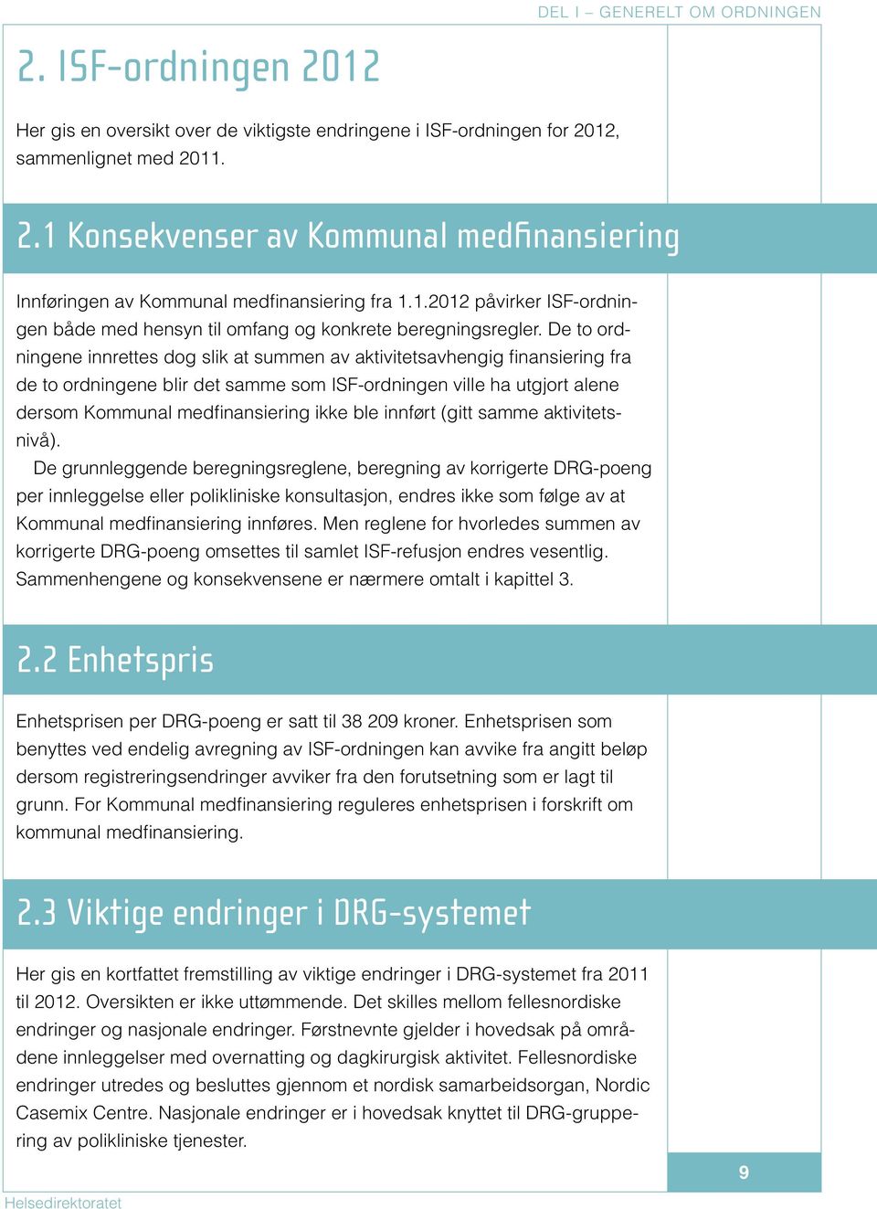 De to ordningene innrettes dog slik at summen av aktivitetsavhengig finansiering fra de to ordningene blir det samme som ISF-ordningen ville ha utgjort alene dersom Kommunal medfinansiering ikke ble