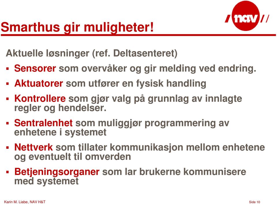 Sentralenhet som muliggjør programmering av enhetene i systemet Nettverk som tillater kommunikasjon mellom enhetene