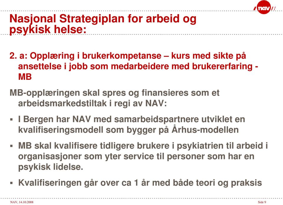 finansieres som et arbeidsmarkedstiltak i regi av NAV: I Bergen har NAV med samarbeidspartnere utviklet en kvalifiseringsmodell som bygger på