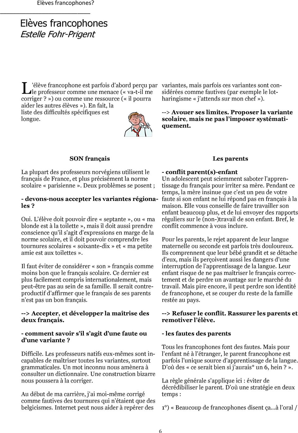 variantes, mais parfois ces variantes sont considérées comme fautives (par exemple le lotharingisme «j attends sur mon chef»). --> Avouer ses limites.