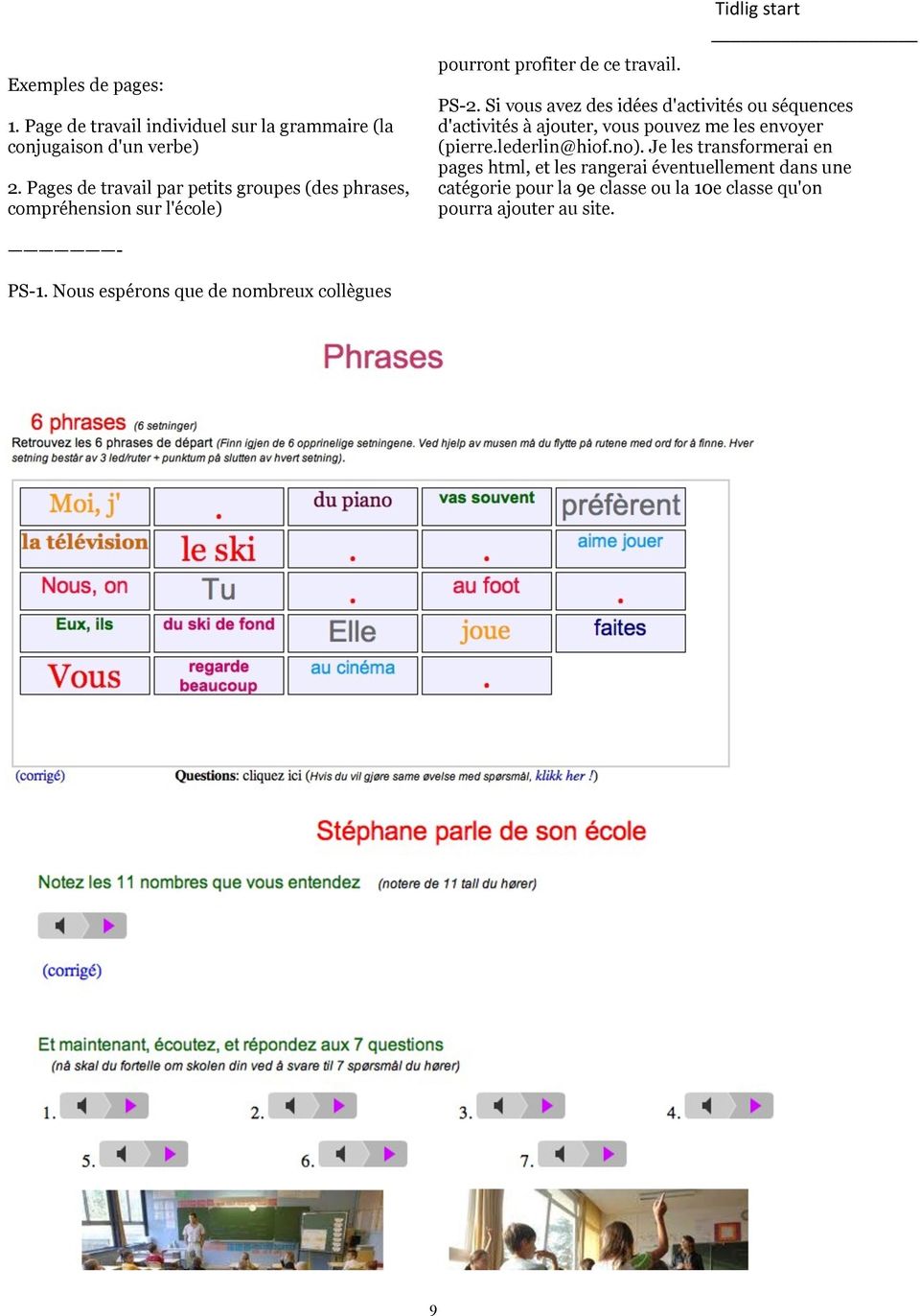 Si vous avez des idées d'activités ou séquences d'activités à ajouter, vous pouvez me les envoyer (pierre.lederlin@hiof.no).