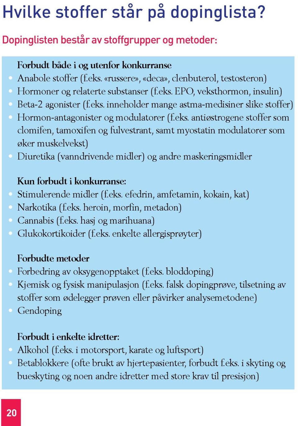 eks. antiøstrogene stoffer som clomifen, tamoxifen og fulvestrant, samt myostatin modulatorer som øker muskelvekst) Diuretika (vanndrivende midler) og andre maskeringsmidler Kun forbudt i