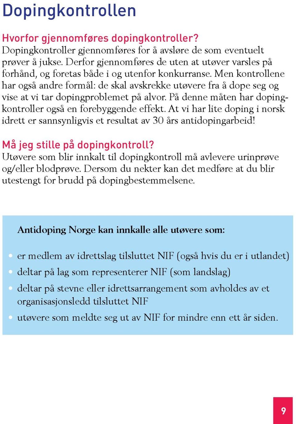 Men kontrollene har også andre formål: de skal avskrekke utøvere fra å dope seg og vise at vi tar dopingproblemet på alvor. På denne måten har dopingkontroller også en forebyggende effekt.