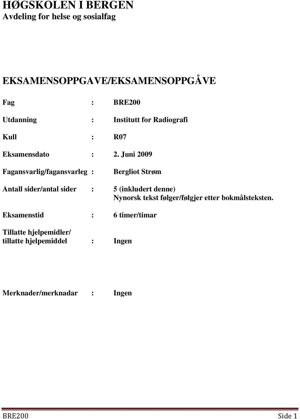 Juni 2009 Fagansvarlig/fagansvarleg : Bergliot Strøm Antall sider/antal sider : 5 (inkludert denne) Nynorsk