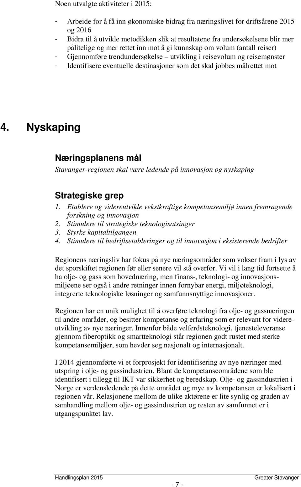 jobbes målrettet mot 4. Nyskaping Næringsplanens mål Stavanger-regionen skal være ledende på innovasjon og nyskaping Strategiske grep 1.