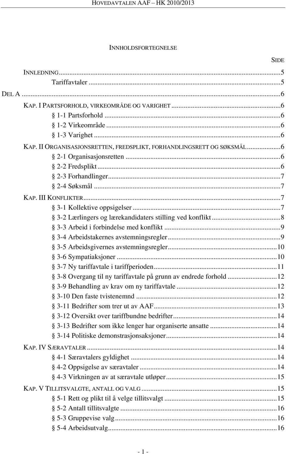 ..8 3-3 Arbeid i forbindelse med konflikt...9 3-4 Arbeidstakernes avstemningsregler...9 3-5 Arbeidsgivernes avstemningsregler...10 3-6 Sympatiaksjoner...10 3-7 Ny tariffavtale i tariffperioden.