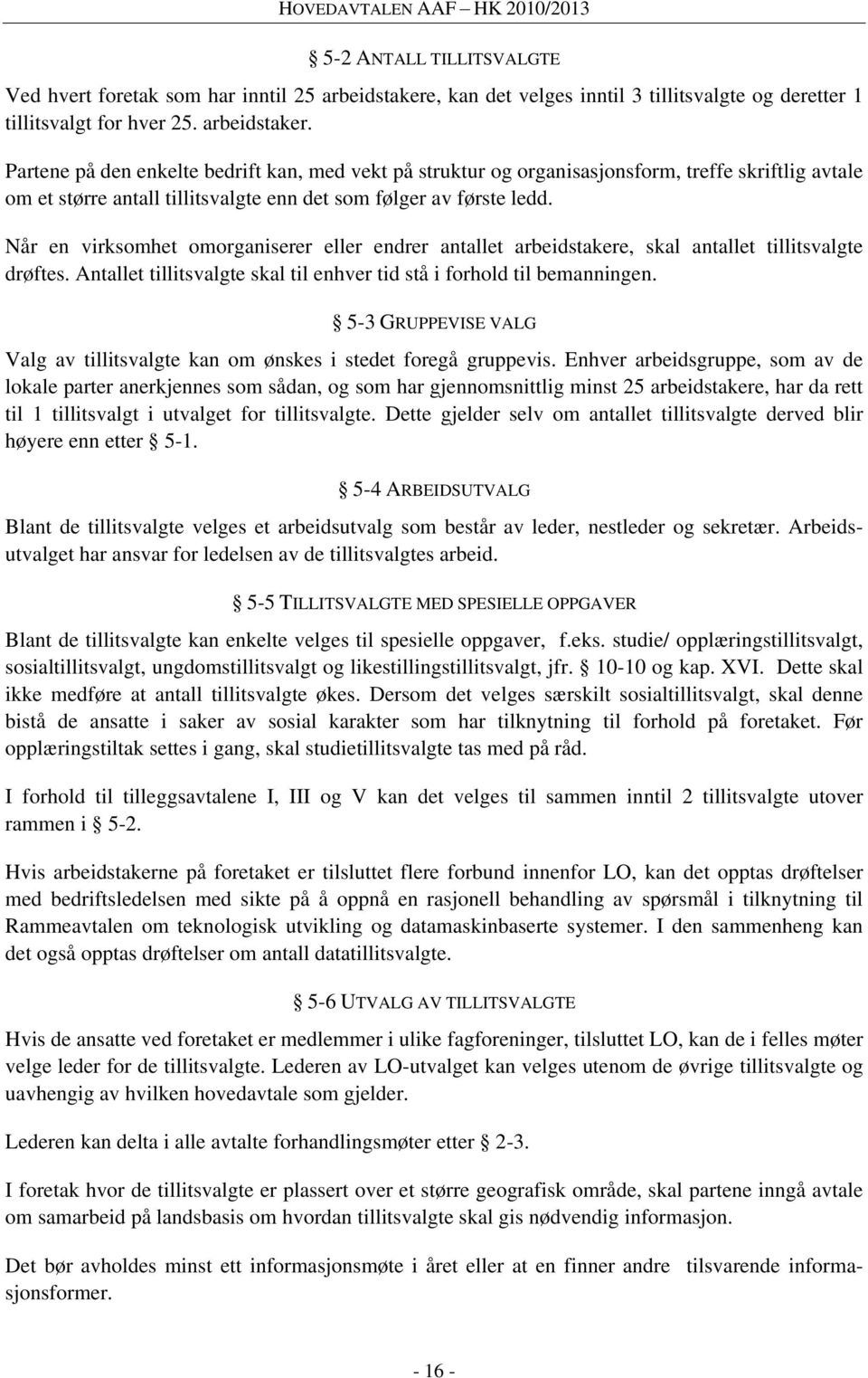 Partene på den enkelte bedrift kan, med vekt på struktur og organisasjonsform, treffe skriftlig avtale om et større antall tillitsvalgte enn det som følger av første ledd.