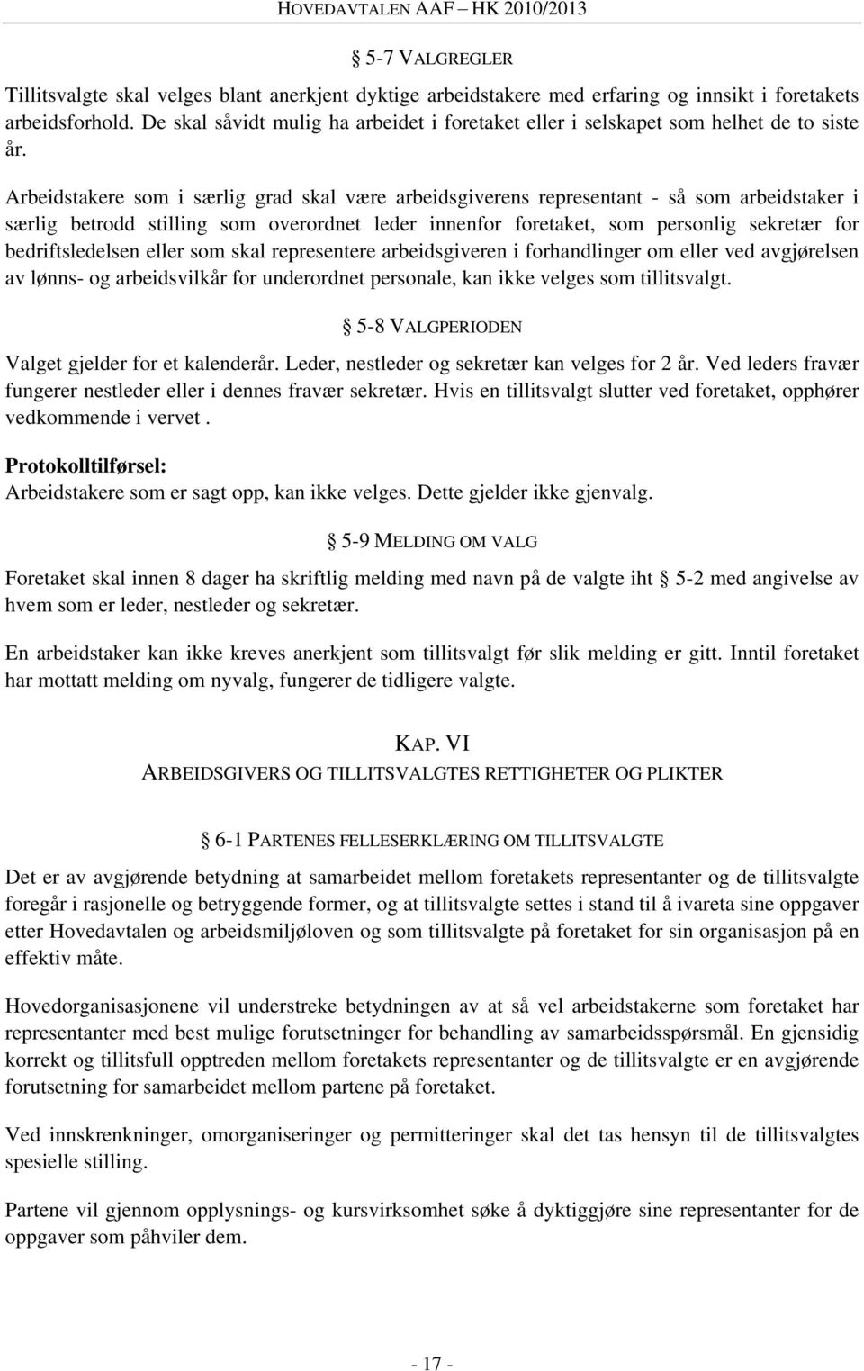 Arbeidstakere som i særlig grad skal være arbeidsgiverens representant - så som arbeidstaker i særlig betrodd stilling som overordnet leder innenfor foretaket, som personlig sekretær for