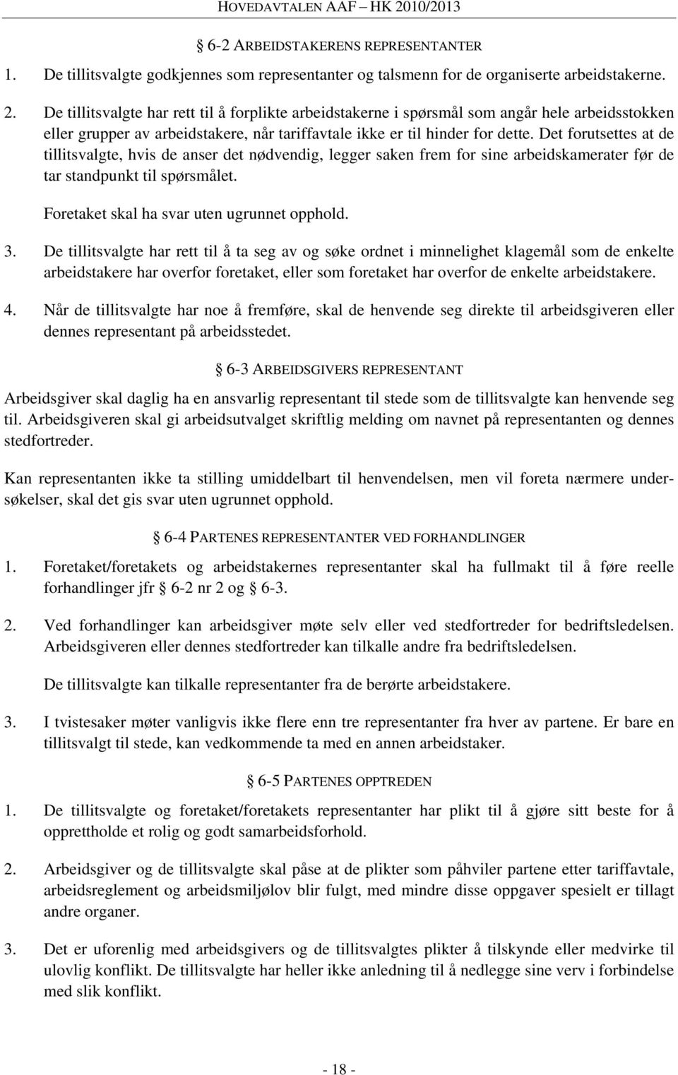 Det forutsettes at de tillitsvalgte, hvis de anser det nødvendig, legger saken frem for sine arbeidskamerater før de tar standpunkt til spørsmålet. Foretaket skal ha svar uten ugrunnet opphold. 3.