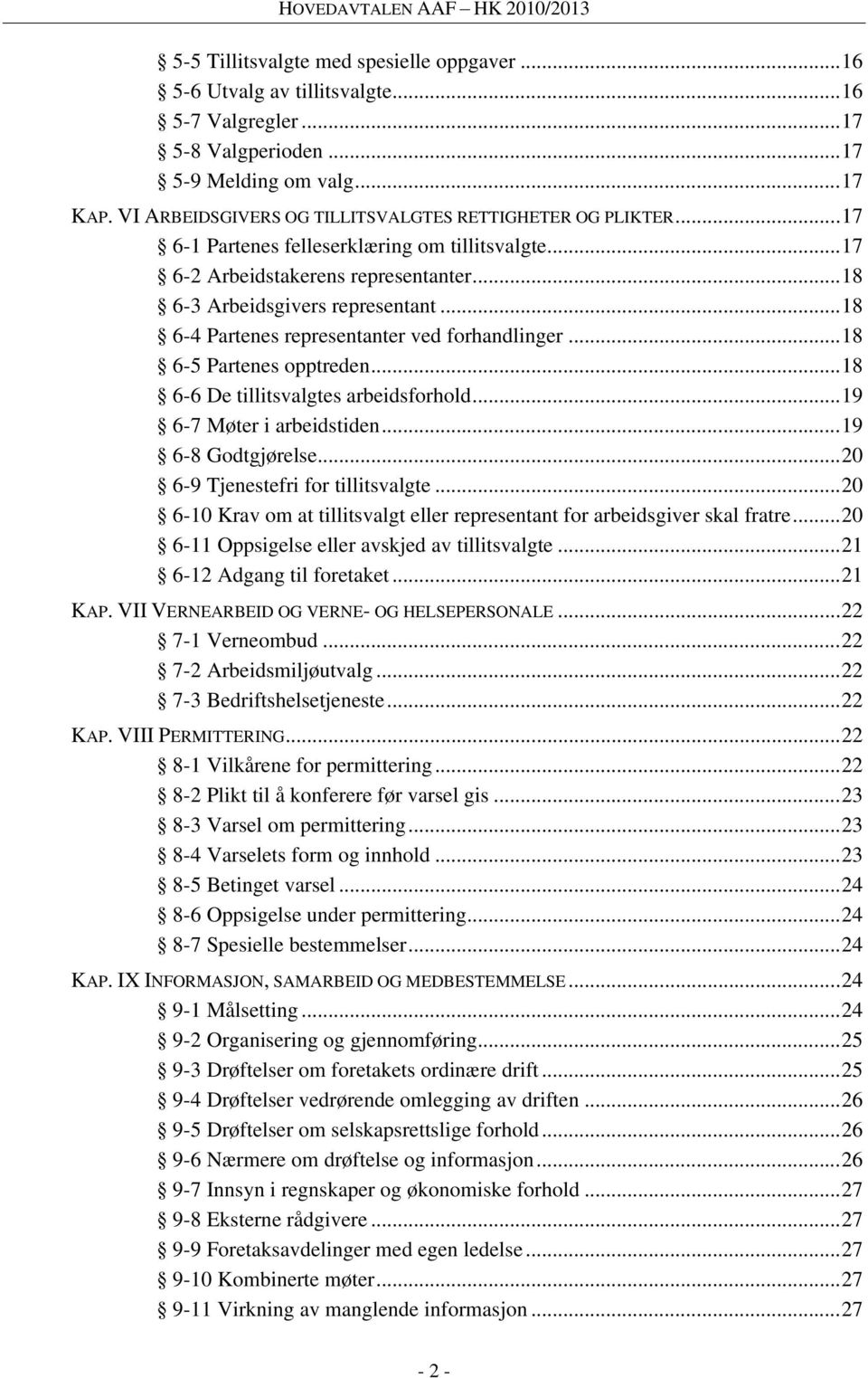 ..18 6-4 Partenes representanter ved forhandlinger...18 6-5 Partenes opptreden...18 6-6 De tillitsvalgtes arbeidsforhold...19 6-7 Møter i arbeidstiden...19 6-8 Godtgjørelse.