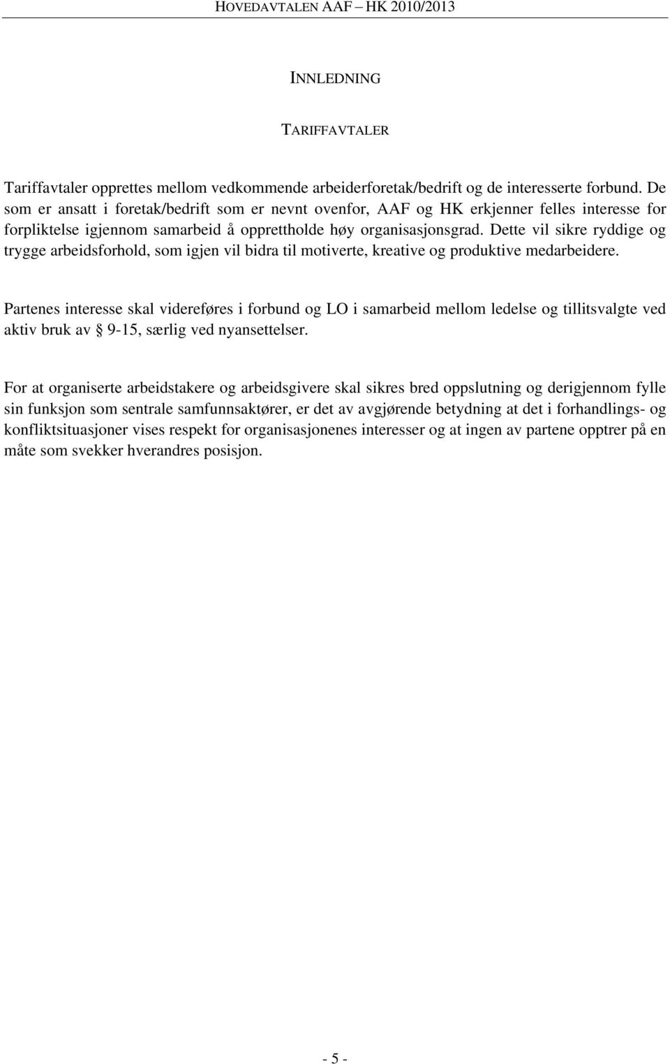 Dette vil sikre ryddige og trygge arbeidsforhold, som igjen vil bidra til motiverte, kreative og produktive medarbeidere.