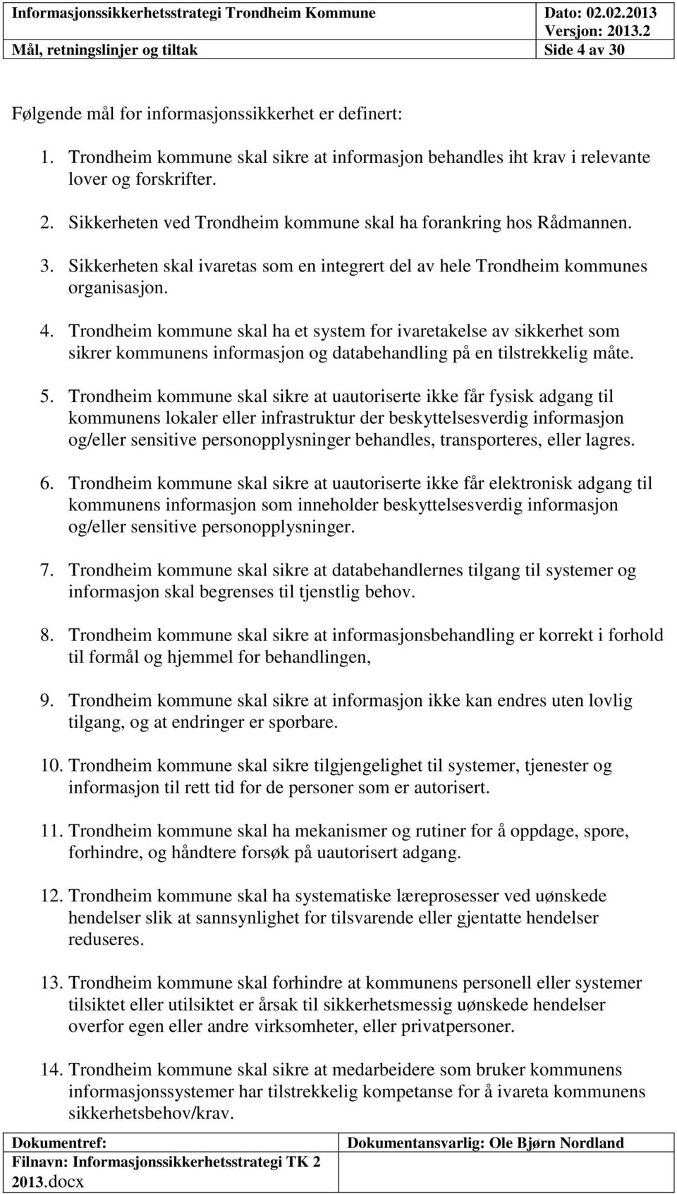 Trondheim kommune skal ha et system for ivaretakelse av sikkerhet som sikrer kommunens informasjon og databehandling på en tilstrekkelig måte. 5.