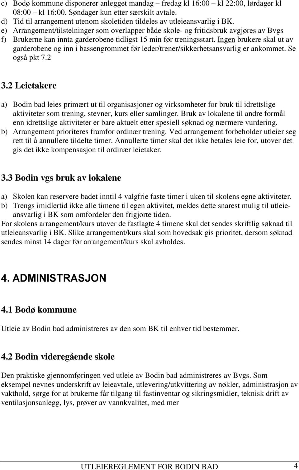 e) Arrangement/tilstelninger som overlapper både skole- og fritidsbruk avgjøres av Bvgs f) Brukerne kan innta garderobene tidligst 15 min før treningsstart.