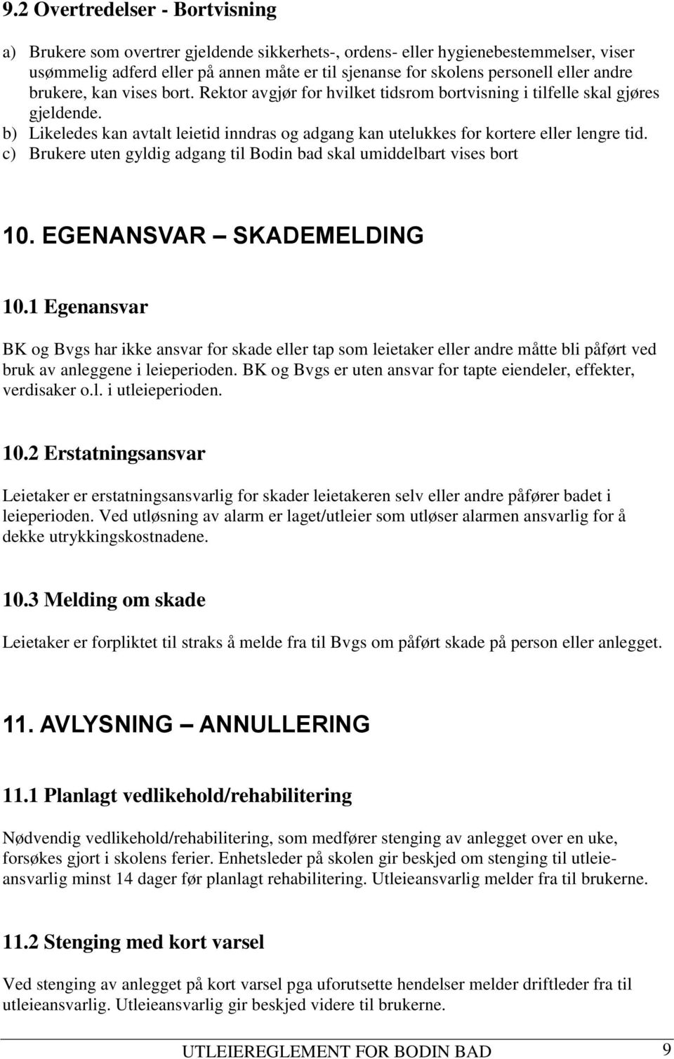 b) Likeledes kan avtalt leietid inndras og adgang kan utelukkes for kortere eller lengre tid. c) Brukere uten gyldig adgang til Bodin bad skal umiddelbart vises bort 10. EGENANSVAR SKADEMELDING 10.