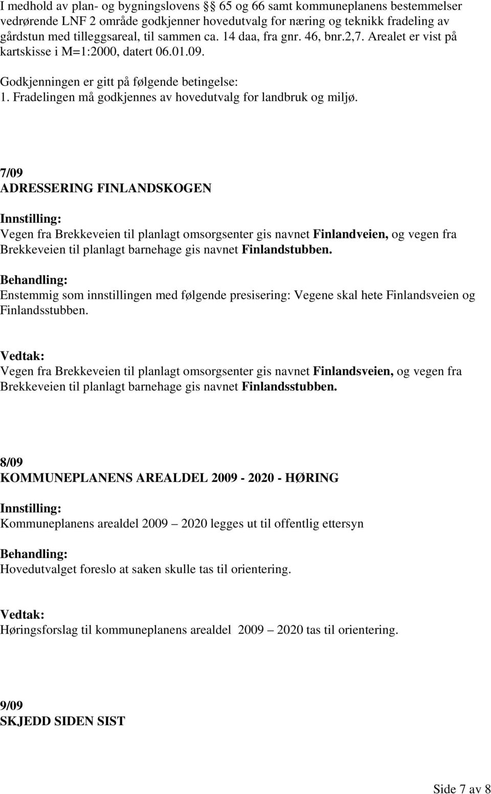 Fradelingen må godkjennes av hovedutvalg for landbruk og miljø.