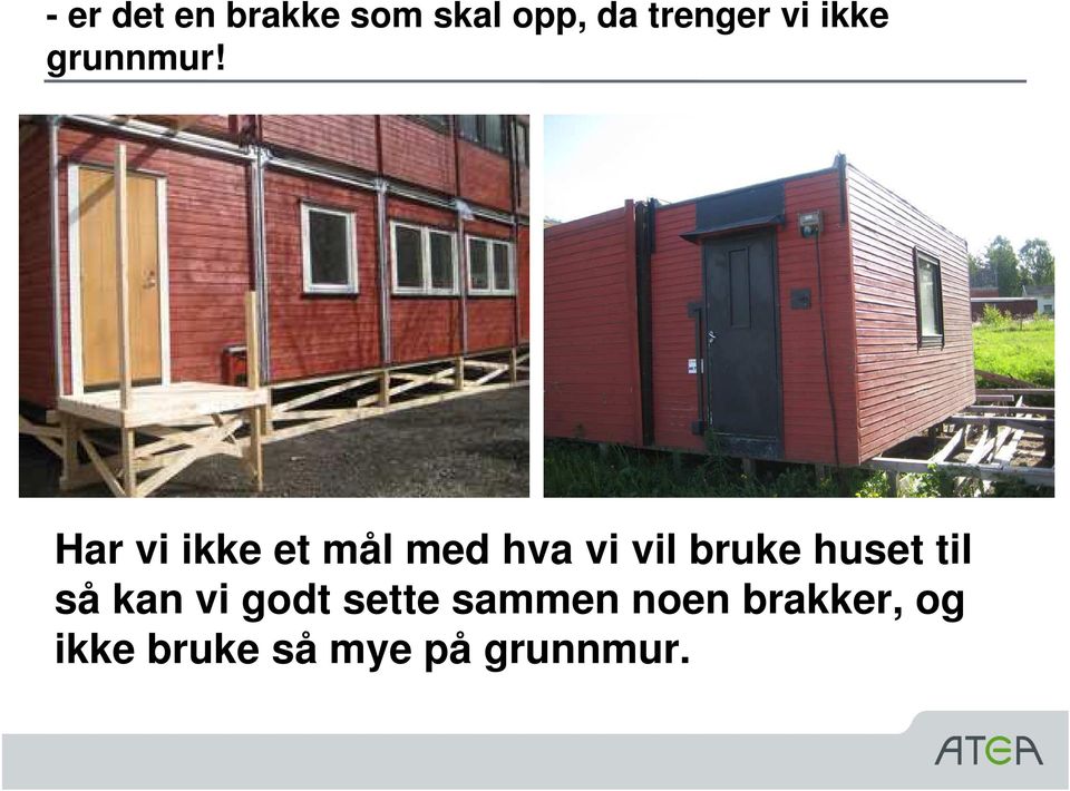 Har vi ikke et mål med hva vi vil bruke huset