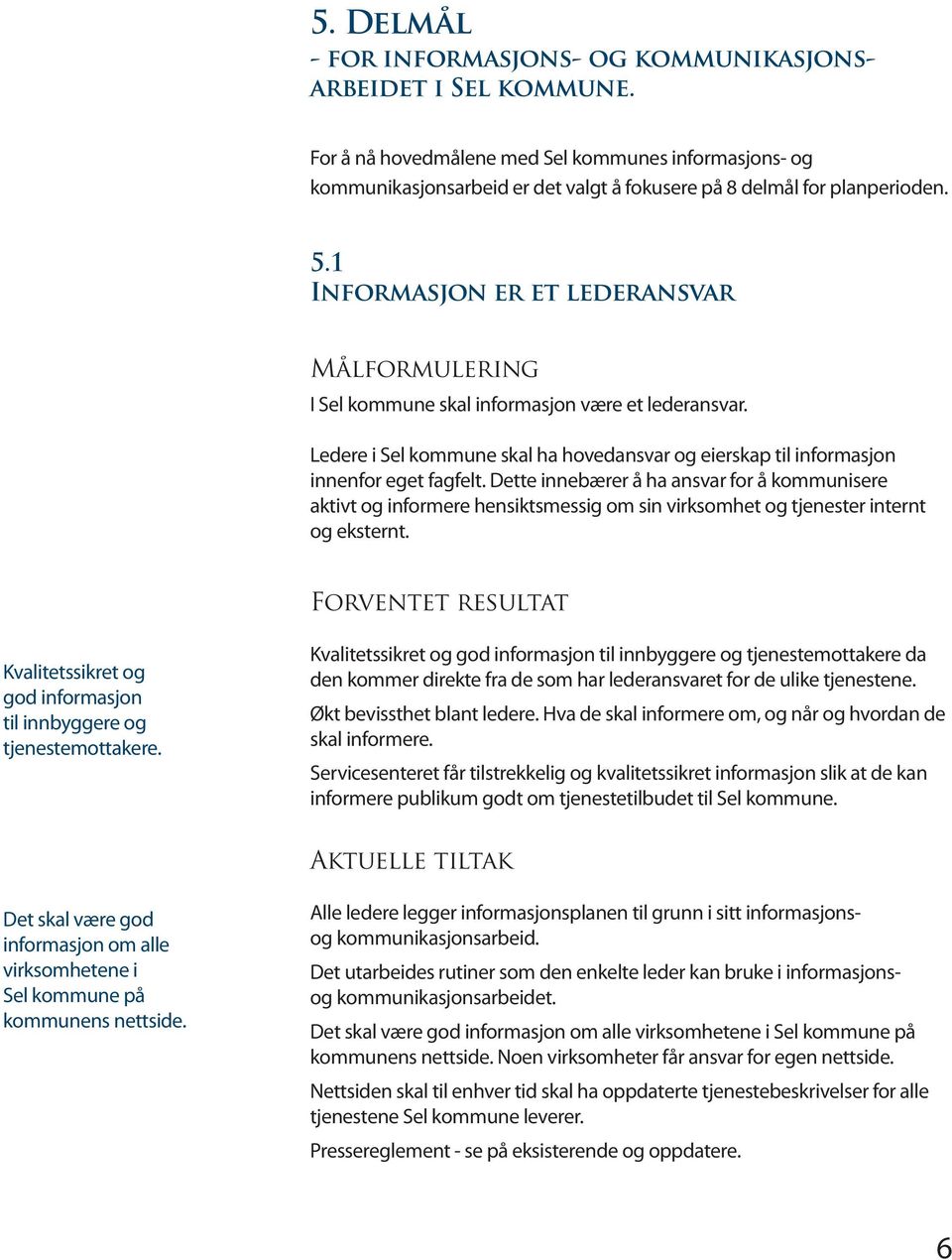 Dette innebærer å ha ansvar for å kommunisere aktivt og informere hensiktsmessig om sin virksomhet og tjenester internt og eksternt.