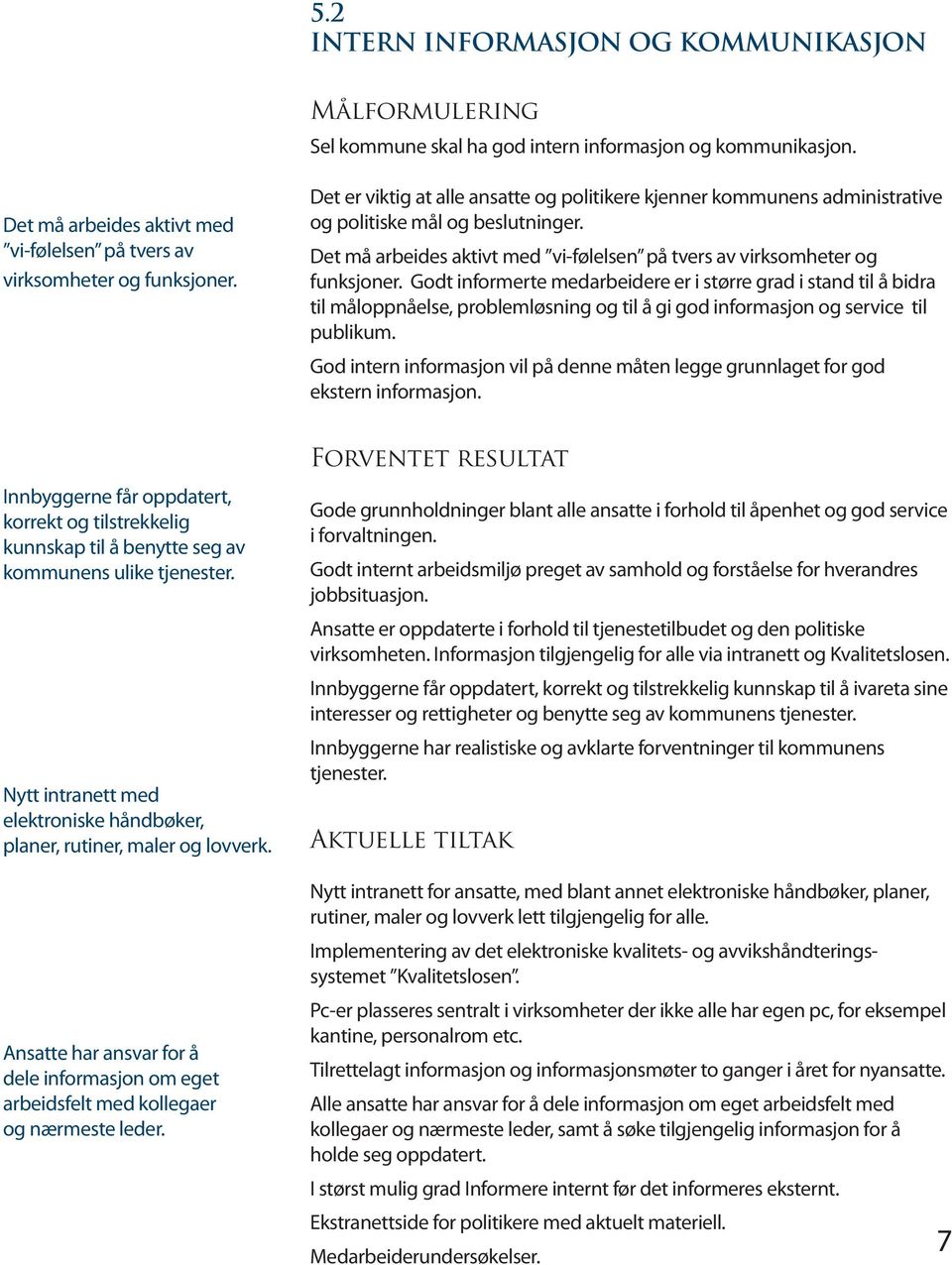 Godt informerte medarbeidere er i større grad i stand til å bidra til måloppnåelse, problemløsning og til å gi god informasjon og service til publikum.