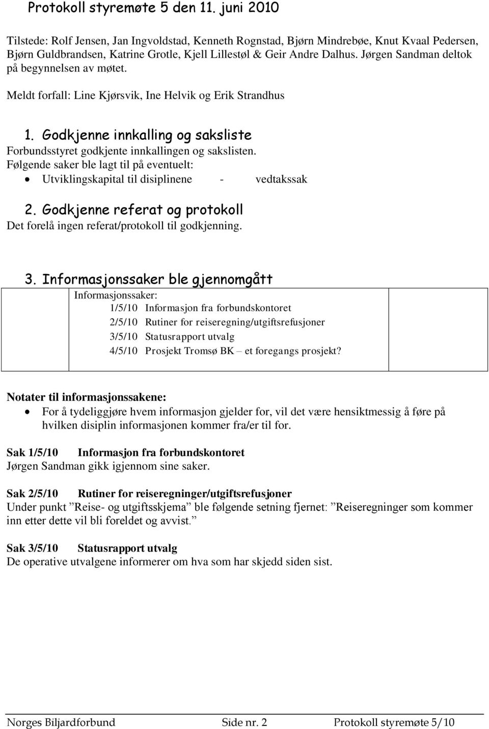 Jørgen Sandman deltok på begynnelsen av møtet. Meldt forfall: Line Kjørsvik, Ine Helvik og Erik Strandhus 1. Godkjenne innkalling og saksliste Forbundsstyret godkjente innkallingen og sakslisten.