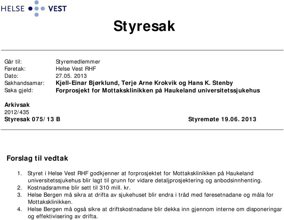 Styret i Helse Vest RHF godkjenner at forprosjektet for Mottaksklinikken på Haukeland universitetssjukehus blir lagt til grunn for vidare detaljprosjektering og anbodsinnhenting. 2.