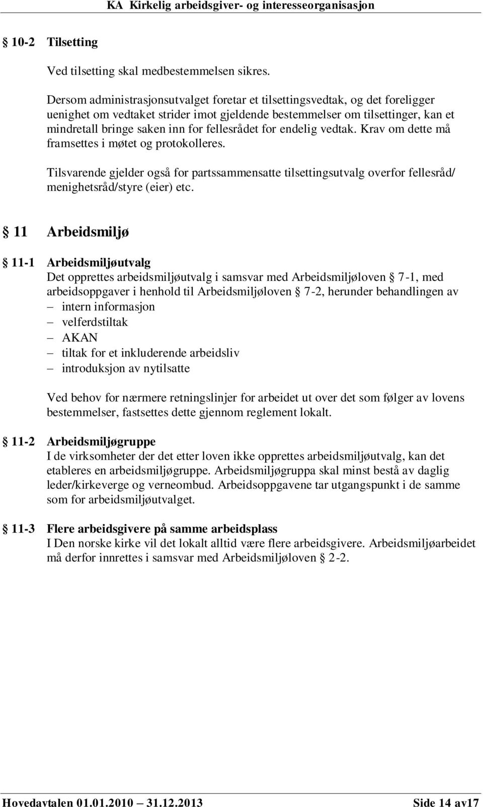 fellesrådet for endelig vedtak. Krav om dette må framsettes i møtet og protokolleres. Tilsvarende gjelder også for partssammensatte tilsettingsutvalg overfor fellesråd/ menighetsråd/styre (eier) etc.