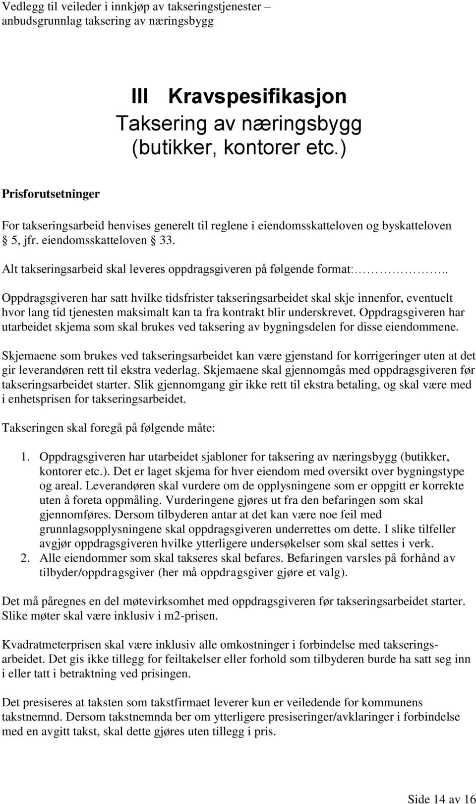 . Oppdragsgiveren har satt hvilke tidsfrister takseringsarbeidet skal skje innenfor, eventuelt hvor lang tid tjenesten maksimalt kan ta fra kontrakt blir underskrevet.