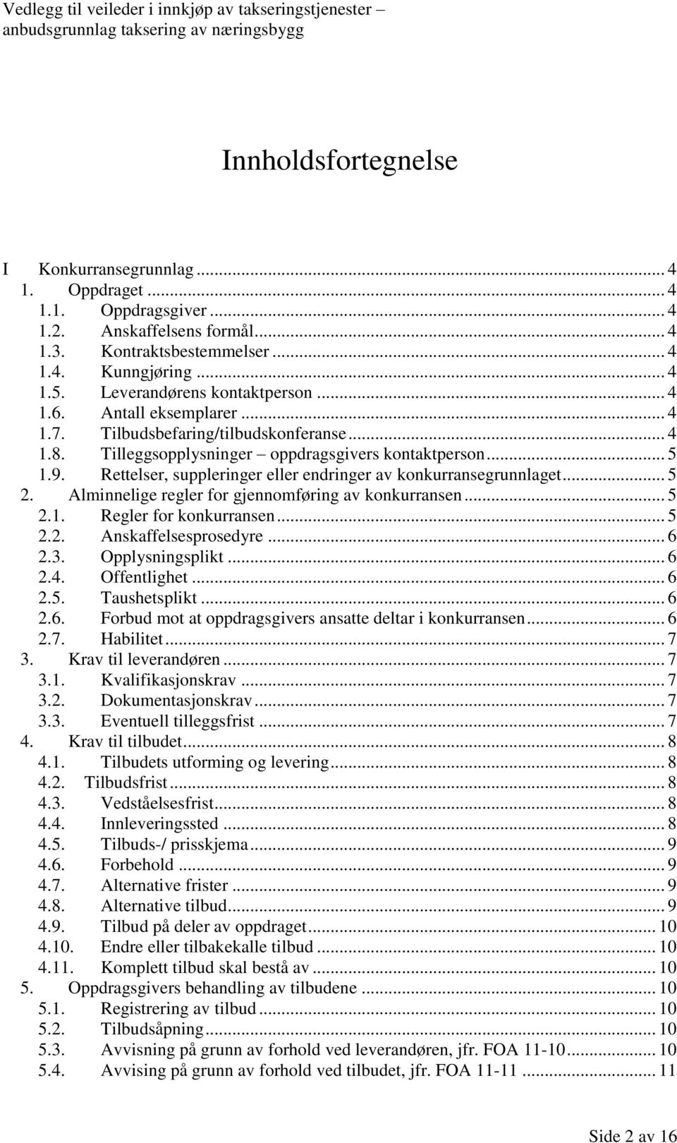 Rettelser, suppleringer eller endringer av konkurransegrunnlaget... 5 2. Alminnelige regler for gjennomføring av konkurransen... 5 2.1. Regler for konkurransen... 5 2.2. Anskaffelsesprosedyre... 6 2.