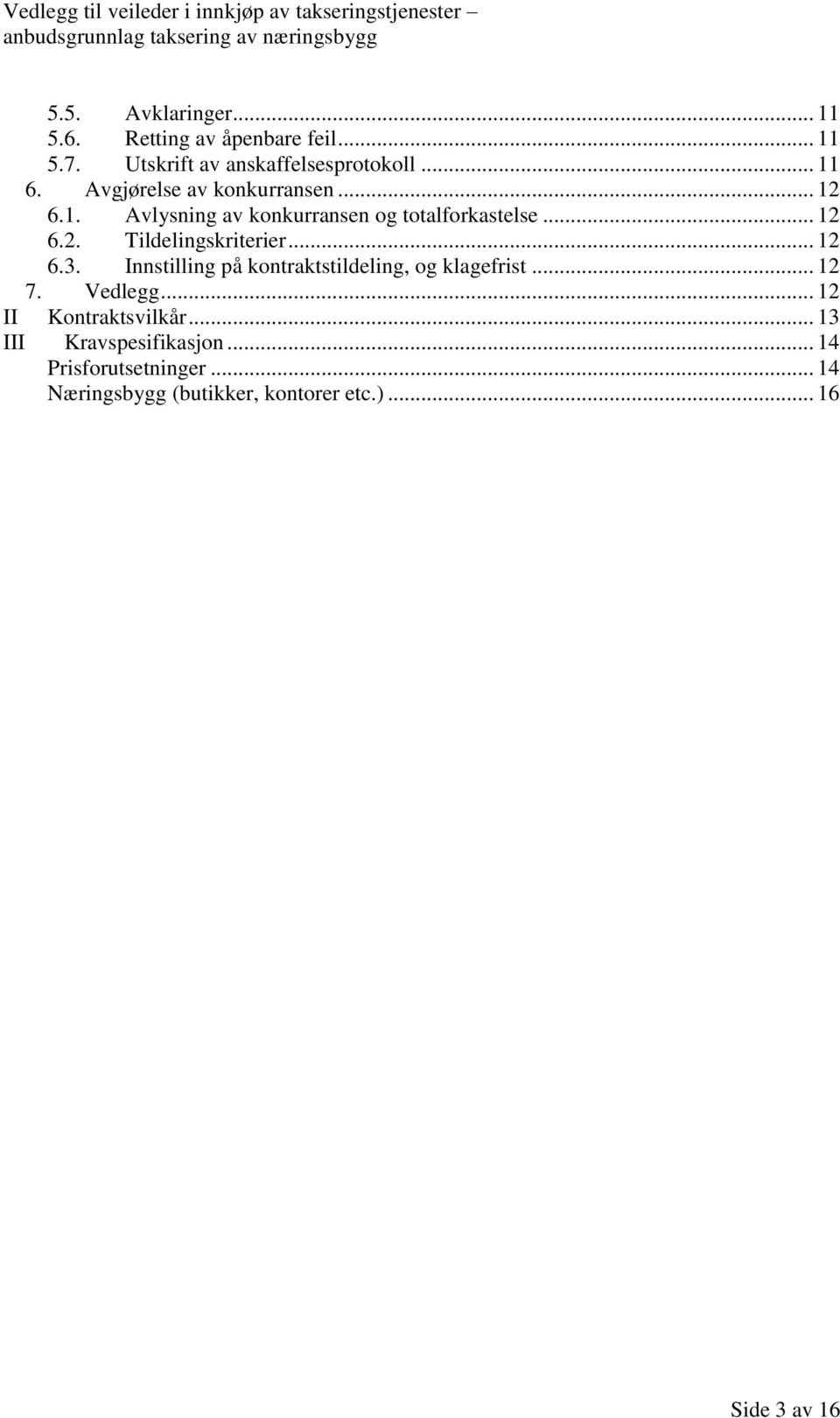 .. 12 6.3. Innstilling på kontraktstildeling, og klagefrist... 12 7. Vedlegg... 12 II Kontraktsvilkår.