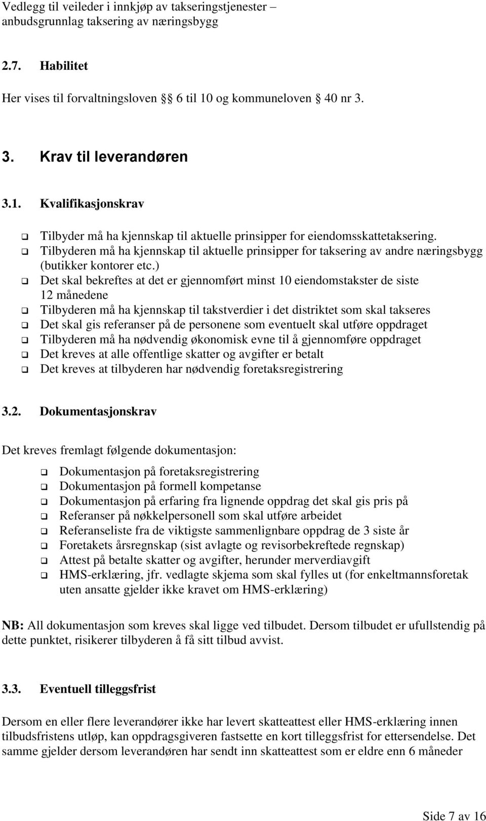 ) Det skal bekreftes at det er gjennomført minst 10 eiendomstakster de siste 12 månedene Tilbyderen må ha kjennskap til takstverdier i det distriktet som skal takseres Det skal gis referanser på de