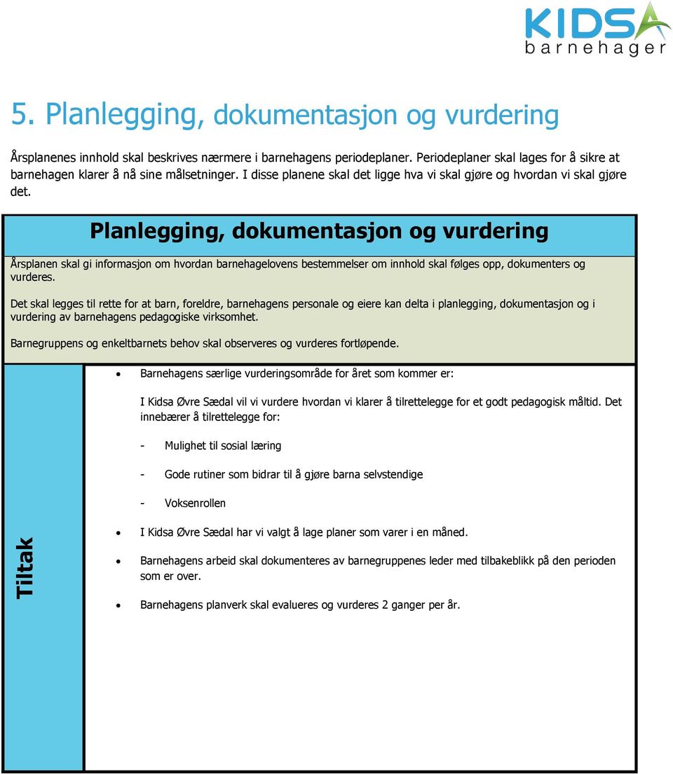 Planlegging, dokumentasjon og vurdering Årsplanen skal gi informasjon om hvordan barnehagelovens bestemmelser om innhold skal følges opp, dokumenters og vurderes.