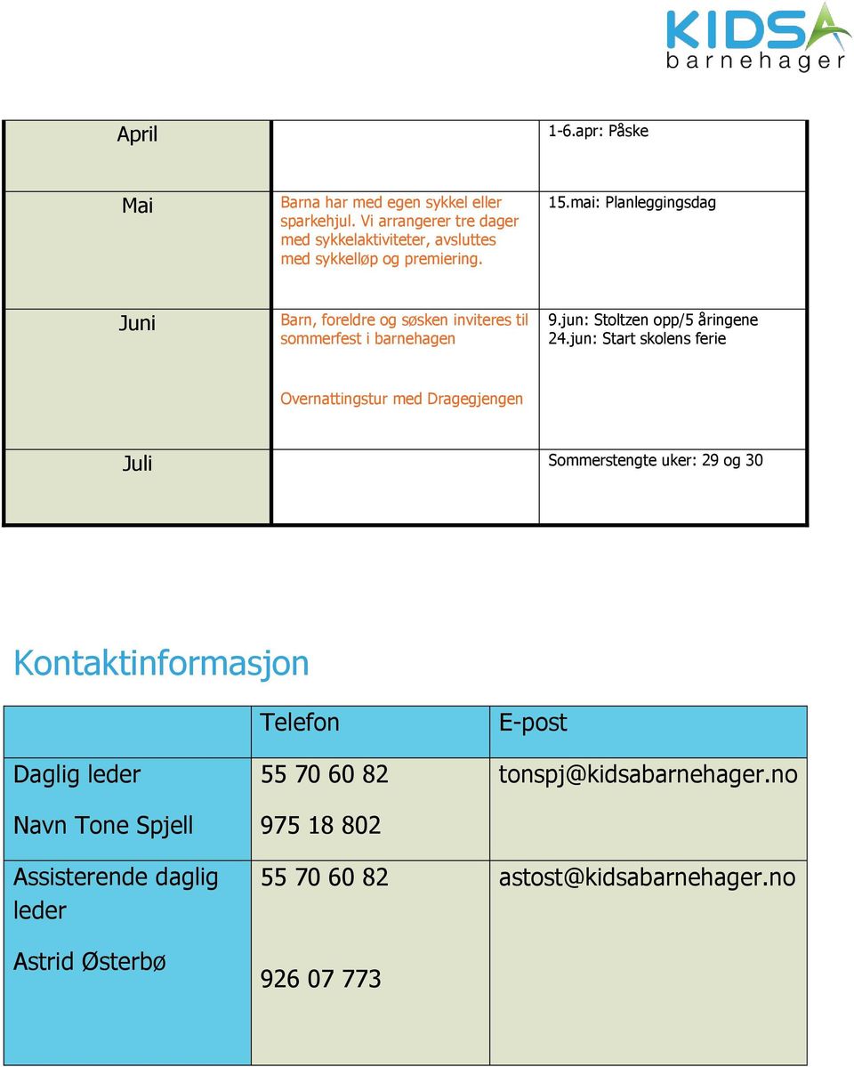 mai: Planleggingsdag Juni Barn, foreldre og søsken inviteres til sommerfest i barnehagen 9.jun: Stoltzen opp/5 åringene 24.