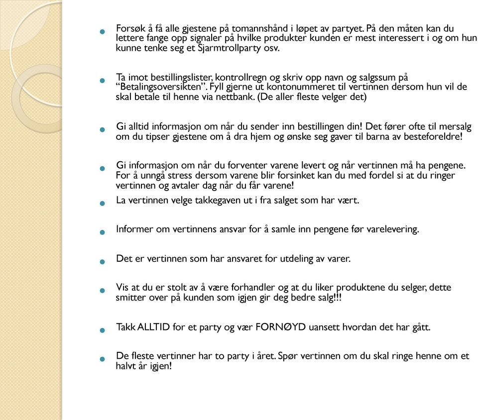 Ta imot bestillingslister, kontrollregn og skriv opp navn og salgssum på Betalingsoversikten. Fyll gjerne ut kontonummeret til vertinnen dersom hun vil de skal betale til henne via nettbank.