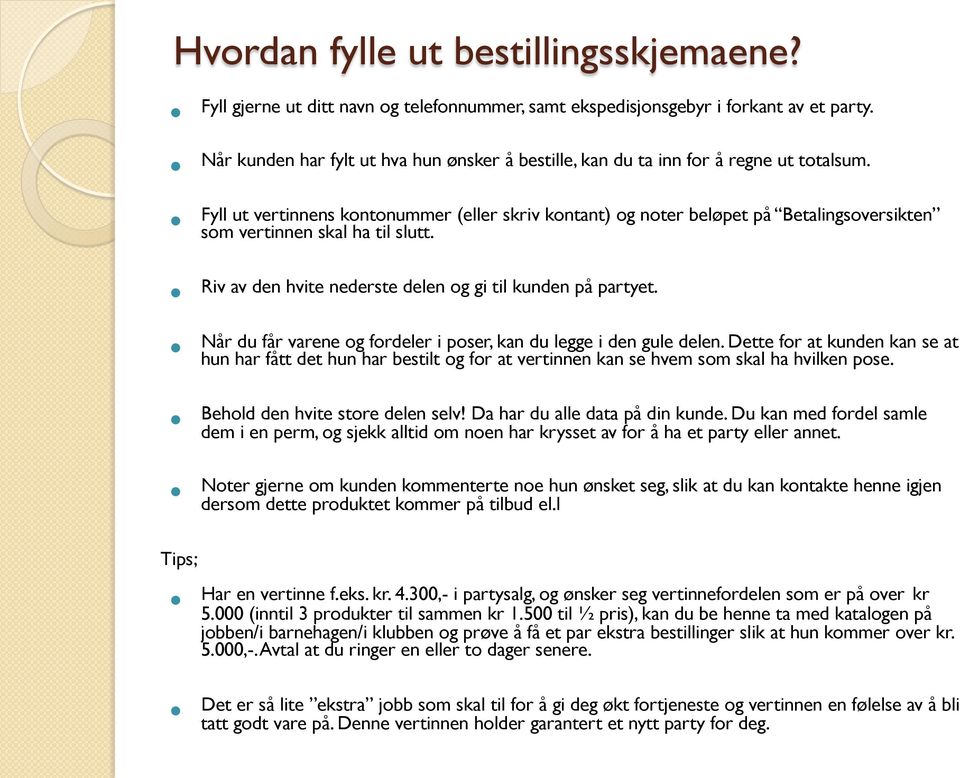 Fyll ut vertinnens kontonummer (eller skriv kontant) og noter beløpet på Betalingsoversikten som vertinnen skal ha til slutt. Riv av den hvite nederste delen og gi til kunden på partyet.