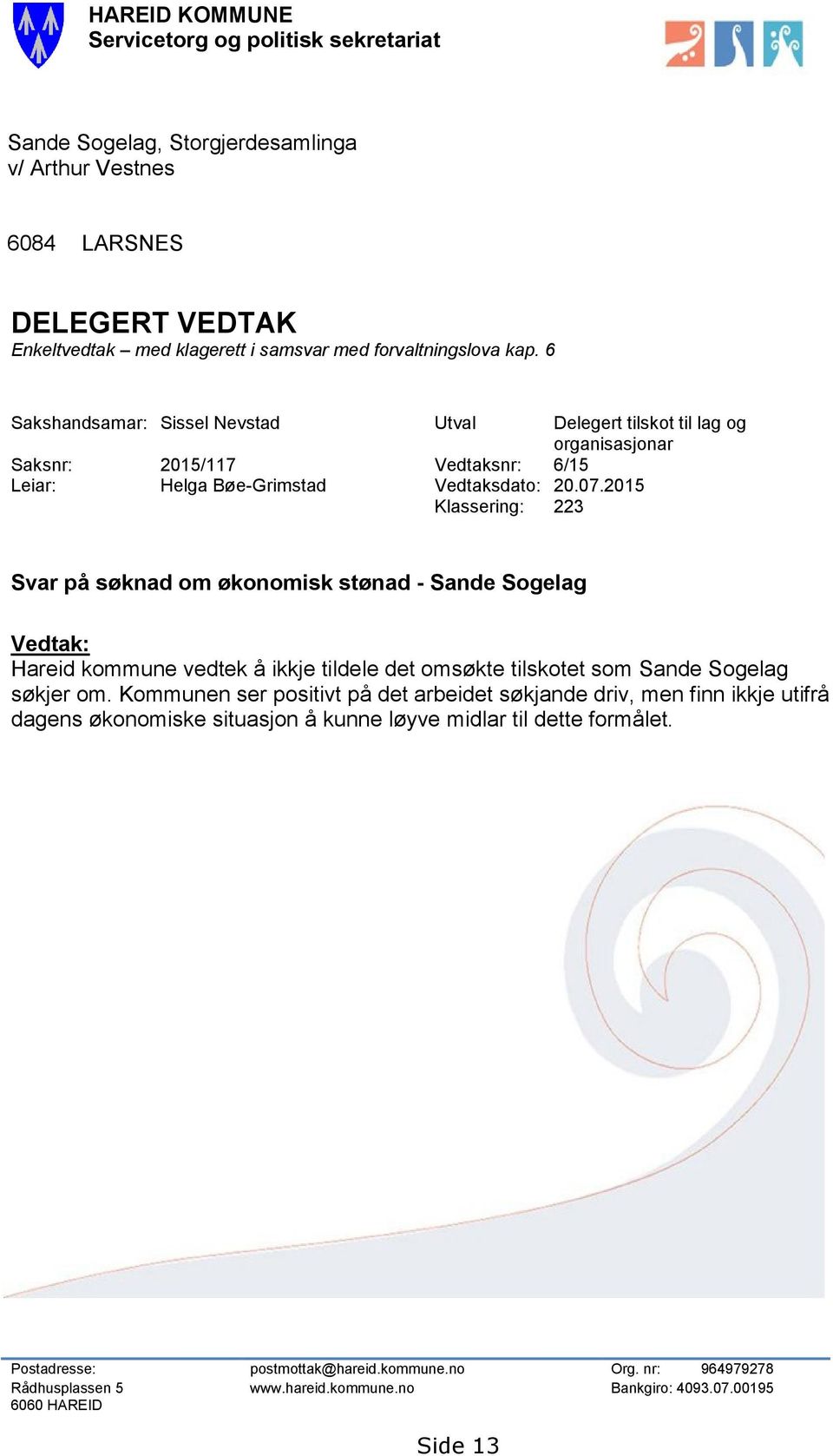2015 Klassering: 223 Svar på søknad om økonomisk stønad - Sande Sogelag Vedtak: Hareid kommune vedtek å ikkje tildele det omsøkte tilskotet som Sande Sogelag søkjer om.