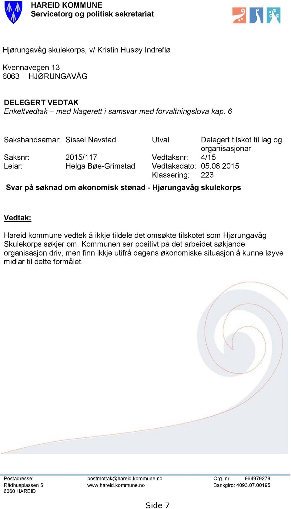 2015 Klassering: 223 Svar på søknad om økonomisk stønad - Hjørungavåg skulekorps Vedtak: Hareid kommune vedtek å ikkje tildele det omsøkte tilskotet som Hjørungavåg Skulekorps søkjer om.