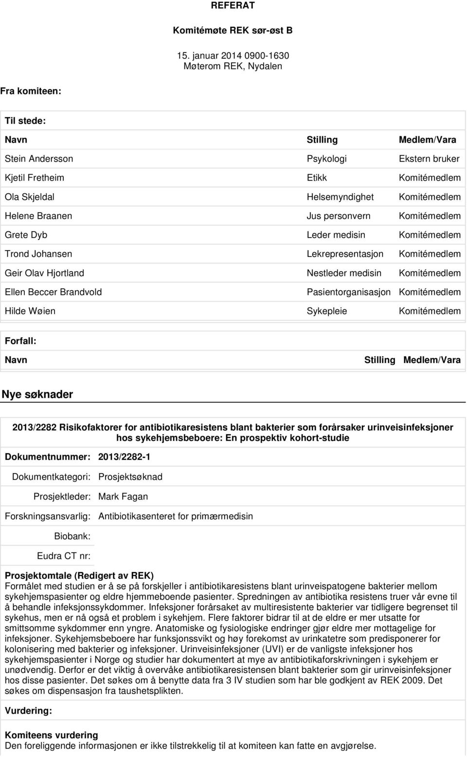 Komitémedlem Helene Braanen Jus personvern Komitémedlem Grete Dyb Leder medisin Komitémedlem Trond Johansen Lekrepresentasjon Komitémedlem Geir Olav Hjortland Nestleder medisin Komitémedlem Ellen