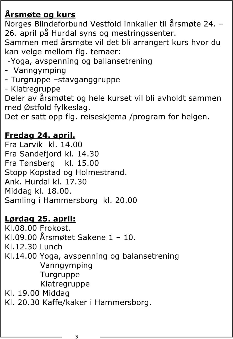 reiseskjema /program for helgen. Fredag 24. april. Fra Larvik kl. 14.00 Fra Sandefjord kl. 14.30 Fra Tønsberg kl. 15.00 Stopp Kopstad og Holmestrand. Ank. Hurdal kl. 17.30 Middag kl. 18.00. Samling i Hammersborg kl.