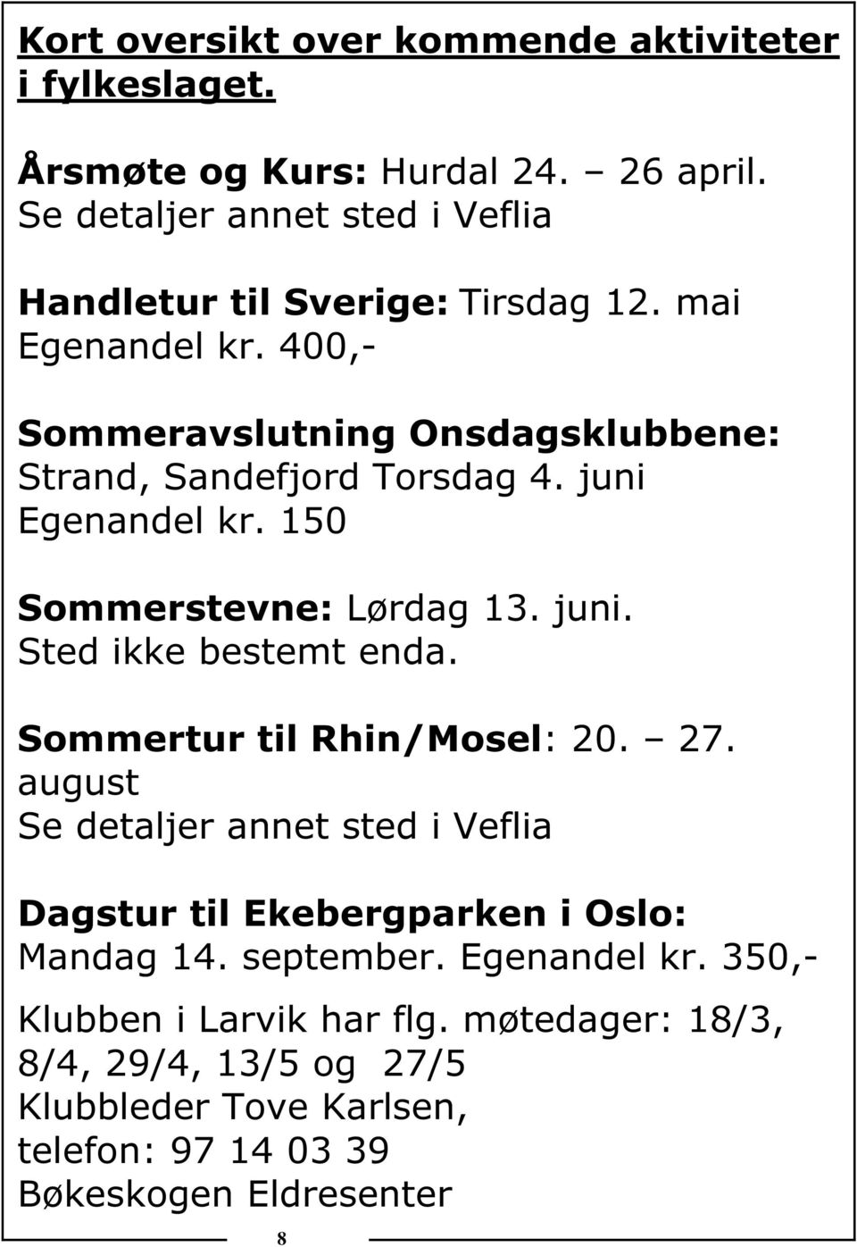 400,- Sommeravslutning Onsdagsklubbene: Strand, Sandefjord Torsdag 4. juni Egenandel kr. 150 Sommerstevne: Lørdag 13. juni. Sted ikke bestemt enda.