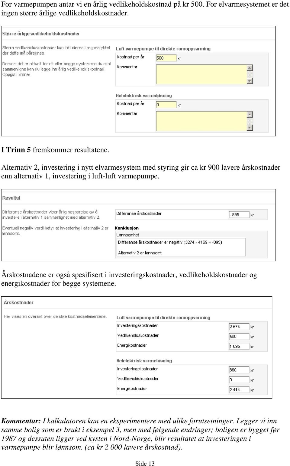 Årskostnadene er også spesifisert i investeringskostnader, vedlikeholdskostnader og energikostnader for begge systemene.