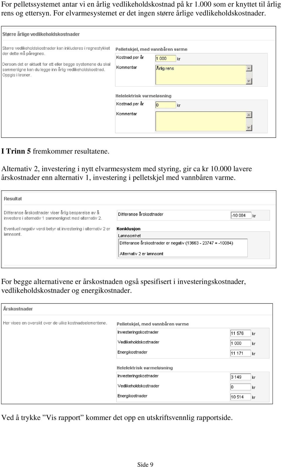 Alternativ 2, investering i nytt elvarmesystem med styring, gir ca kr 10.