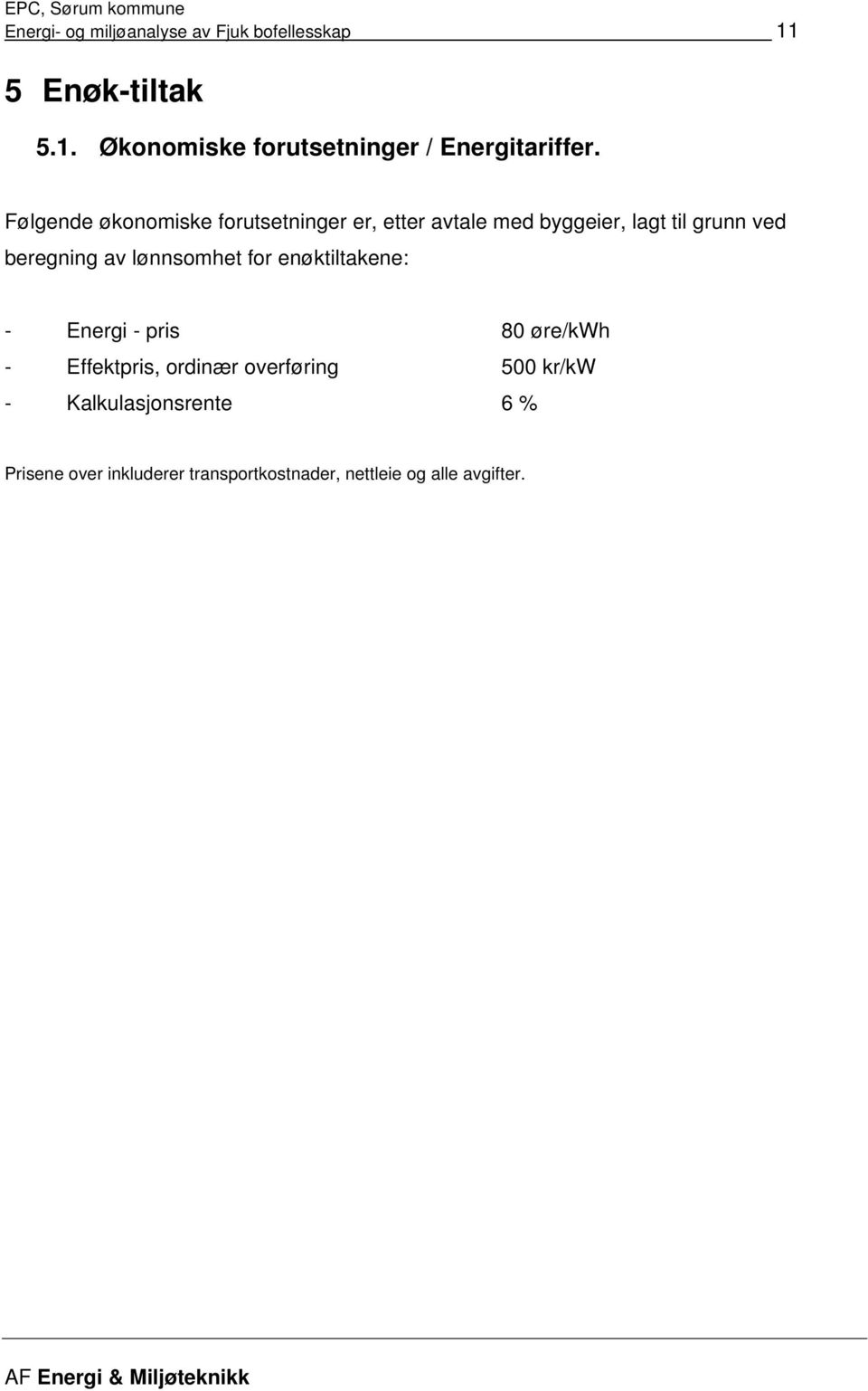 lønnsomhet for enøktiltakene: Energi pris 80 øre/kwh Effektpris, ordinær overføring 500 /kw