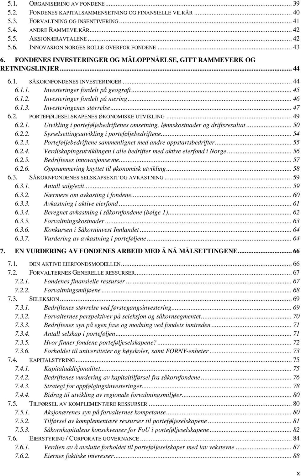 .. 45 6.1.2. Investeringer fordelt på næring... 46 6.1.3. Investeringenes størrelse... 47 6.2. PORTEFØLJESELSKAPENES ØKONOMISKE UTVIKLING... 49 6.2.1. Utvikling i porteføljebedriftenes omsetning, lønnskostnader og driftsresultat.