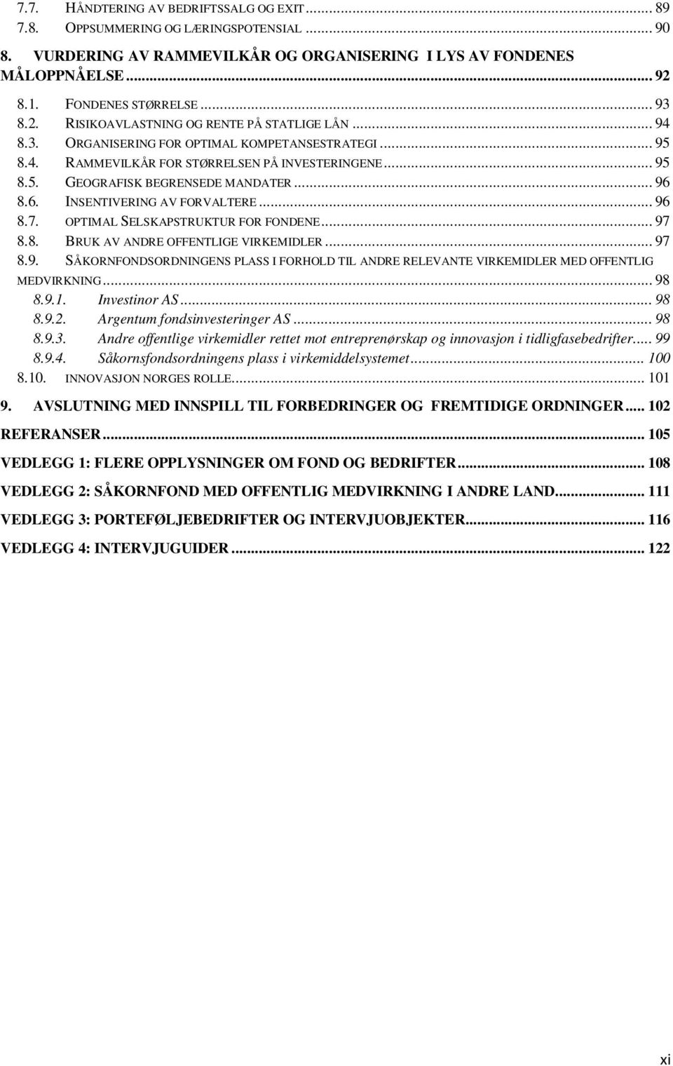 .. 96 8.6. INSENTIVERING AV FORVALTERE... 96 8.7. OPTIMAL SELSKAPSTRUKTUR FOR FONDENE... 97 8.8. BRUK AV ANDRE OFFENTLIGE VIRKEMIDLER... 97 8.9. SÅKORNFONDSORDNINGENS PLASS I FORHOLD TIL ANDRE RELEVANTE VIRKEMIDLER MED OFFENTLIG MEDVIRKNING.