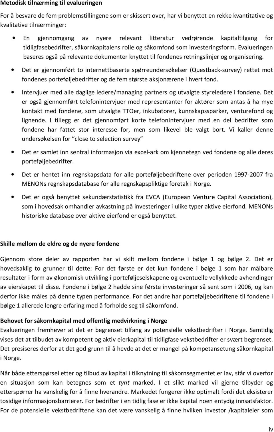 Evalueringen baseres også på relevante dokumenter knyttet til fondenes retningslinjer og organisering.