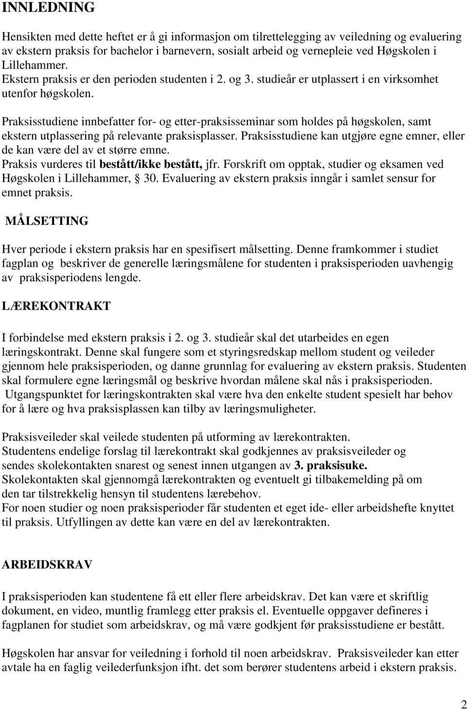 Praksisstudiene innbefatter for- og etter-praksisseminar som holdes på høgskolen, samt ekstern utplassering på relevante praksisplasser.